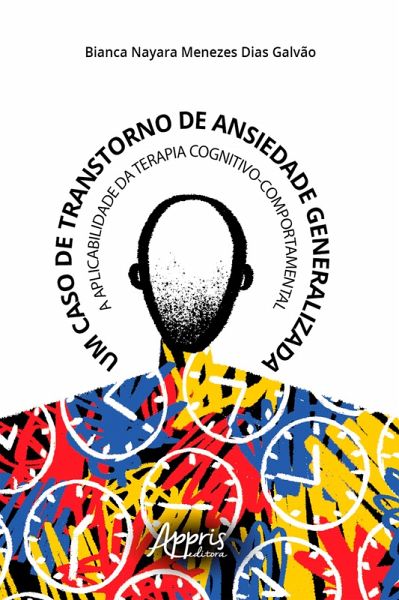 Um Caso de Transtorno de Ansiedade Generalizada: A Aplicabilidade da Terapia Cognitivo-Comportamental (eBook, ePUB) Um Caso de Transtorno de Ansiedade Generalizada: A Aplicabilidade da Terapia Cognitivo-Comportamental (eBook, ePUB)