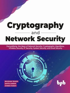 Cryptography and Network Security: Demystifying the ideas of Network Security, Cryptographic Algorithms, Wireless Security, IP Security, System Security, and Email Security (eBook, ePUB) - Trivedi, Bhushan; Gandhi, Savita; Pandit, Dhiren