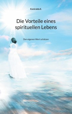 Die Vorteile eines spirituellen Lebens (eBook, ePUB) - E., Esmiralda