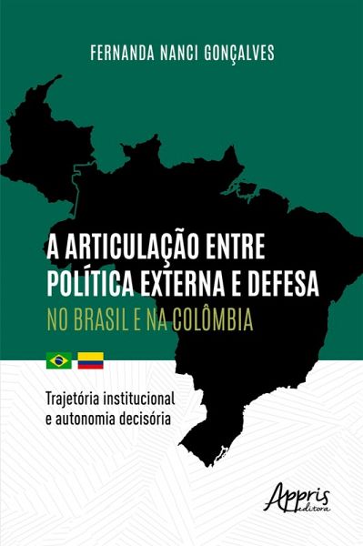 A Articulação entre Política Externa e Defesa no Brasil e na Colômbia: Trajetória Institucional e Autonomia Decisória (eBook, ePUB)