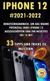 iPhone 12: 2021-2022 Benutzerhandbuch, um das Wahre Potenzial Ihres iPhone 12 Auszuschöpfen und Ihr Neuestes iOS 14 mit 33 Tipps und Tricks zu Meistern. (eBook, ePUB)