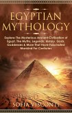 Egyptian Mythology: Explore The Mysterious Ancient Civilisation of Egypt, The Myths, Legends, History, Gods, Goddesses & More That Have Fascinated Mankind For Centuries (eBook, ePUB)
