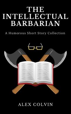 The Intellectual Barbarian (The Unhinged Trilogy, #1) (eBook, ePUB) - Colvin, Alex
