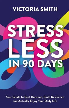 Stress Less in 90 Days: Your Guide to Beat Burnout, Build Resilience and Actually Enjoy Your Daily Life (eBook, ePUB) - Smith, Victoria