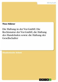 Die Haftung in der Vor-GmbH. Die Rechtsnatur der Vor-GmbH, die Haftung desHandelnden sowie die Haftung der Gesellschafter (eBook, PDF) - Hübner, Theo
