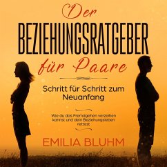 Der Beziehungsratgeber für Paare: Schritt für Schritt zum Neuanfang. Wie du das Fremdgehen verzeihen kannst und dein Beziehungsleben rettest (MP3-Download) - Bluhm, Emilia