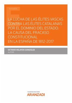 La lucha de las élites vascas contra las élites catalanas por el dominio del Estado: la causa del fracaso constitucional en la España de 1812-2017 (eBook, ePUB) - Velayos González, Octavio