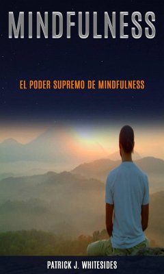 Mindfulness: El poder supremo de Mindfulness (eBook, ePUB) - Whitesides, Patrick J.
