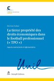 La tierce propriété des droits économiques dans le football professionnel (&quote; TPO &quote;) (eBook, PDF)