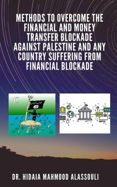 Cover Methods to Overcome the Financial and Money Transfer Blockade against Palestine and any Country Suffering from Financial Blockade (eBook, ePUB)