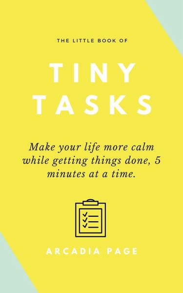 The Little Book of Tiny Tasks: Make Your Life More Calm While Getting Things Done 5 Minutes at a Time (eBook, ePUB) The Little Book of Tiny Tasks: Make Your Life More Calm While Getting Things Done 5 Minutes at a Time (eBook, ePUB)