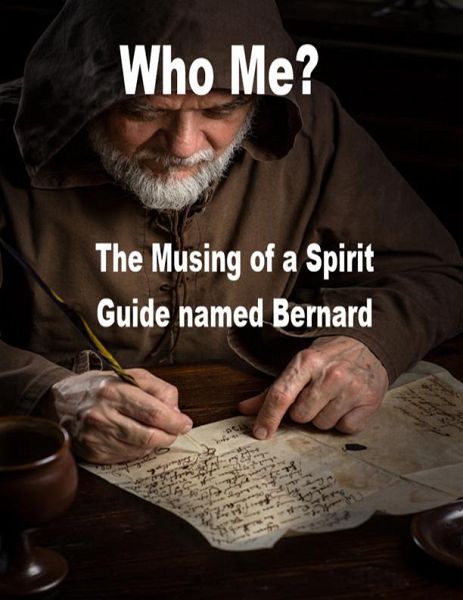 Who Me? The Musings of a Spirit guide named Bernard (eBook, ePUB) Who Me? The Musings of a Spirit guide named Bernard (eBook, ePUB)