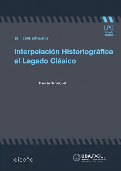 Interpelacion historiográfica al legado clásico (eBook, PDF) - San Miguel, Daniel