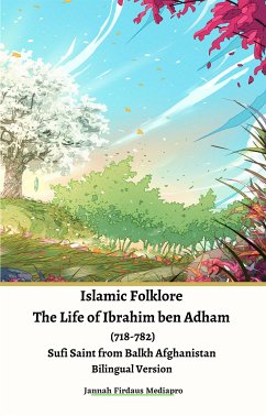 Islamic Folklore The Life of Ibrahim ben Adham (718-782) Sufi Saint from Balkh Afghanistan Bilingual Version (eBook, ePUB) - Firdaus Mediapro, Jannah