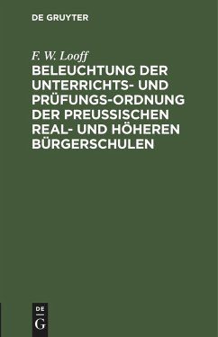 Beleuchtung der Unterrichts- und Prüfungs-Ordnung der preußischen Real- und höheren Bürgerschulen - Looff, F. W.