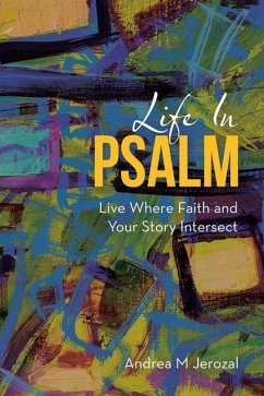 Life in Psalm: Live Where Faith and Your Story Intersect - Jerozal, Andrea M.
