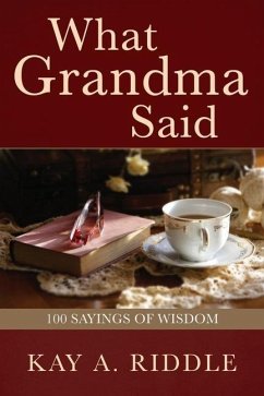What Grandma Said: 100 Sayings of Wisdom - Riddle, Kay A.