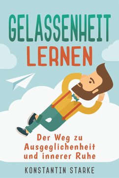 Gelassenheit lernen - Der Weg zu Ausgeglichenheit und innerer Ruhe. Inkl. Meditation (eBook, ePUB) - Starke, Konstantin