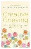 Creative Grieving: A Hip Chick's Path from Loss to Hope