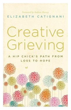 Creative Grieving: A Hip Chick's Path from Loss to Hope - Catignani, Elizabeth