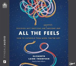 All the Feels: Discover Why Emotions Are (Mostly) Awesome and How to Untangle Them When They're Not - Thompson, Elizabeth Laing