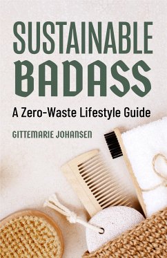 Sustainable Badass: A Zero-Waste Lifestyle Guide (Sustainable at Home, Eco Friendly Living, Sustainable Home Goods, Sustainable Gift) - Johansen, Gittemarie