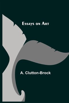 Essays on Art - Clutton-Brock, A.