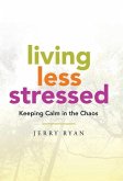 Living Less Stressed: Keeping Calm in the Chaos
