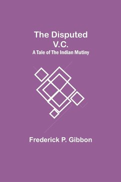 The Disputed V.C. A Tale of the Indian Mutiny - P. Gibbon, Frederick