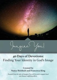 Imagine You! 40 Days of Devotions: Finding Your Identity in God's Image - Hulshult, Nancy; King, Francesca