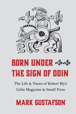 Born Under the Sign of Odin: The Life & Times of Robert Bly's Little Magazine & Small Press - Gustafson, Mark