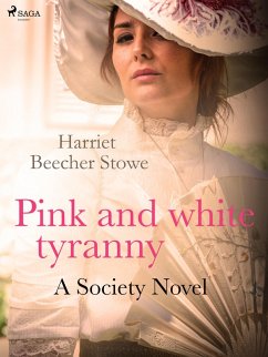 Pink and White Tyranny; A Society Novel (eBook, ePUB) - Beecher-Stowe, Harriet