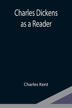 Charles Dickens as a Reader - Kent, Charles