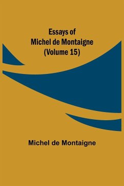 Essays of Michel de Montaigne (Volume 15) - De Montaigne, Michel