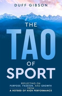 The Tao of Sport: Reflecting on Purpose, Passion, and Growth from a Hotbed of High Performance - Gibson, Duff