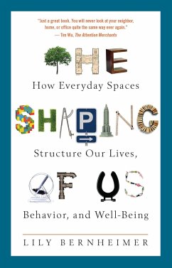 The Shaping of Us: How Everyday Spaces Structure Our Lives, Behavior, and Well-Being - Bernheimer, Lily