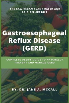 Gastroesophageal Reflux Disease (GERD): Complete User's Guide to Naturally Prevent and Manage GERD ( The Raw Vegan Plant-Based and Acid Reflux Diet) - Mccall, Jane