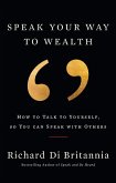 Speak Your Way to Wealth: How To Talk To Yourself, So You Can Speak With Others (eBook, ePUB)