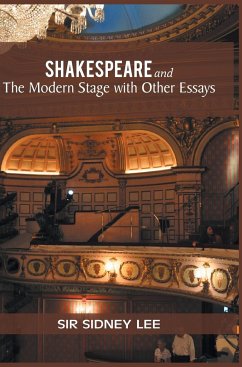 SHAKESPEARE and The Modern Stage with Other Essays - Sidney, Lee