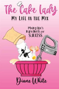 The Cake Lady - My Life In The Mix: Mixing life's ingredients for success - White, Diane