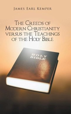 The Creeds of Modern Christianity versus the Teachings of the Holy Bible - Kemper, James Earl