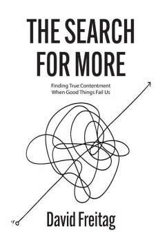 The Search For More: Finding True Contentment When Good Things Fail Us - Freitag, David