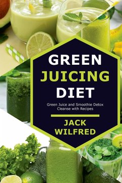 Green Juicing Diet. Green Juice and Smoothie Detox Cleanse with Recipes - Wilfred, Jack