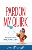 Pardon My Quirk: Anecdotes to make you Laugh, Learn and Think