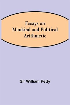 Essays on Mankind and Political Arithmetic - William Petty