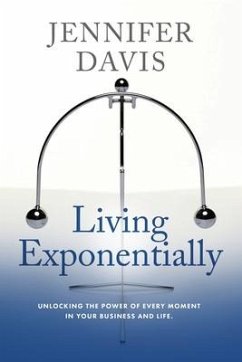 Living Exponentially: Unlocking the Power of Every Moment in Your Business and Life - Davis, Jennifer