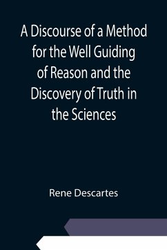 A Discourse of a Method for the Well Guiding of Reason and the Discovery of Truth in the Sciences - Descartes, Rene