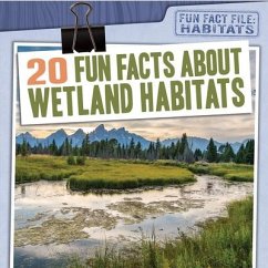 20 Fun Facts about Wetland Habitats - Shea, Therese M.