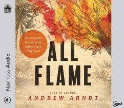 All Flame: Entering Into the Life of the Father, Son, and Holy Spirit - Arndt, Andrew