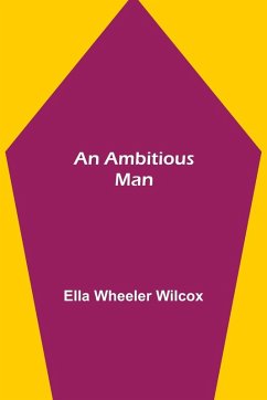 An Ambitious Man - Wheeler Wilcox, Ella